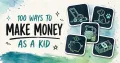 100 Ways to Make Money as a Kid, Sorted by Age and What It Pays
