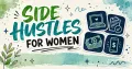 34 Side Hustles for Women: What Each One Pays and How Fast
